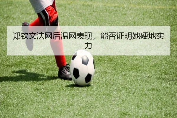 郑钦文法网后温网表现，能否证明她硬地实力